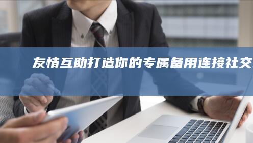 友情互助：打造你的专属备用连接社交桥梁